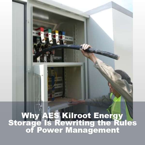 Why AES Kilroot Energy Storage Is Rewriting the Rules of Power Management